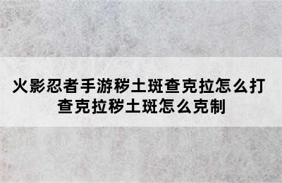 火影忍者手游秽土斑查克拉怎么打 查克拉秽土斑怎么克制